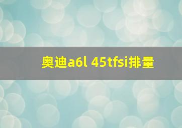 奥迪a6l 45tfsi排量